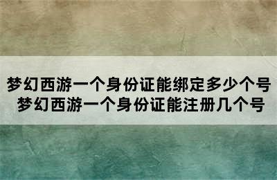 梦幻西游一个身份证能绑定多少个号 梦幻西游一个身份证能注册几个号